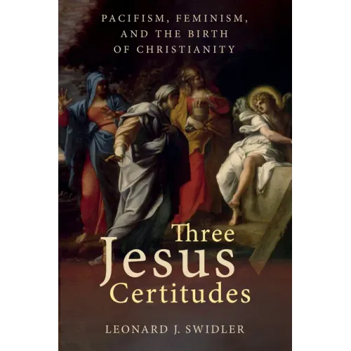 Three Jesus Certitudes: Pacifism, Feminism, and the Birth of Christianity
