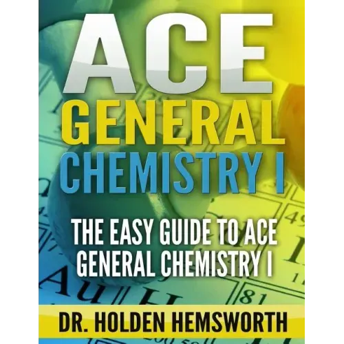 Ace General Chemistry I: The EASY Guide to Ace General Chemistry I