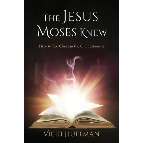 The Jesus Moses Knew: How to See Christ in the Old Testament