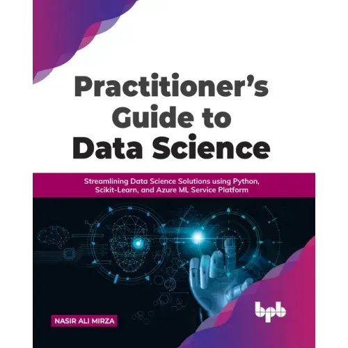 Practitioner's Guide to Data Science: Streamlining Data Science Solutions using Python, Scikit-Learn, and Azure ML Service Platform