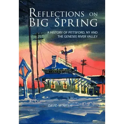 Reflections on Big Spring: A History of Pittsford, NY and the Genesee River Valley