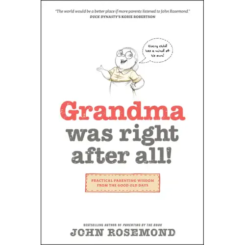 Grandma Was Right After All!: Practical Parenting Wisdom from the Good Old Days