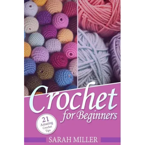 Crochet: How to Crochet for Beginners: 21 Amazing Tips and Tricks for Crochet Patterns and Stitches