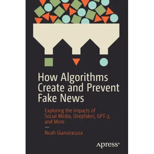 How Algorithms Create and Prevent Fake News: Exploring the Impacts of Social Media, Deepfakes, Gpt-3, and More