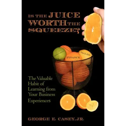 Is the Juice Worth the Squeeze: The Valuable Habit of Learning from Your Business Experiences