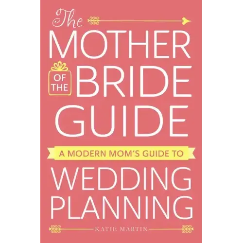 The Mother of the Bride Guide: A Modern Mom's Guide to Wedding Planning
