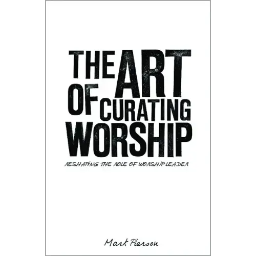The Art of Curating Worship: Reshaping the Role of Worship Leader