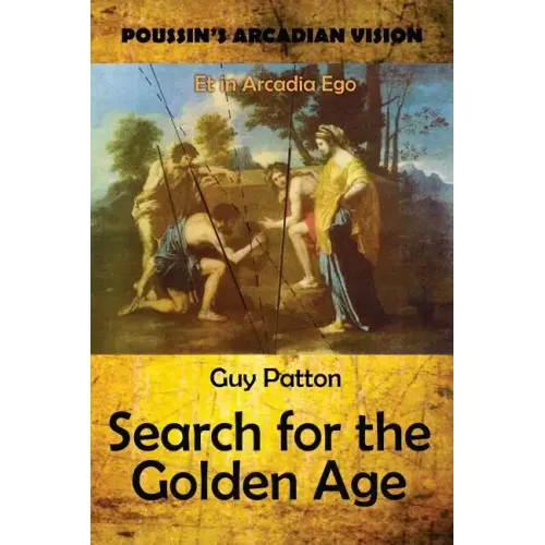 Poussin's Arcadian Vision: Search for the Golden Age