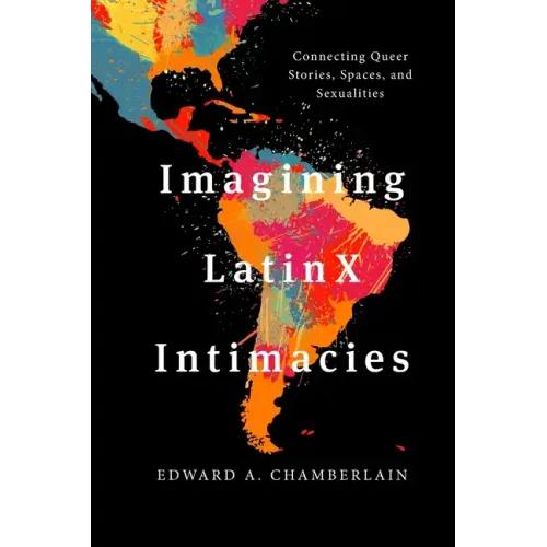Imagining LatinX Intimacies: Connecting Queer Stories, Spaces and Sexualities