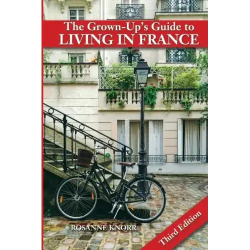 The Grown-Up's Guide to Living in France: Third Edition
