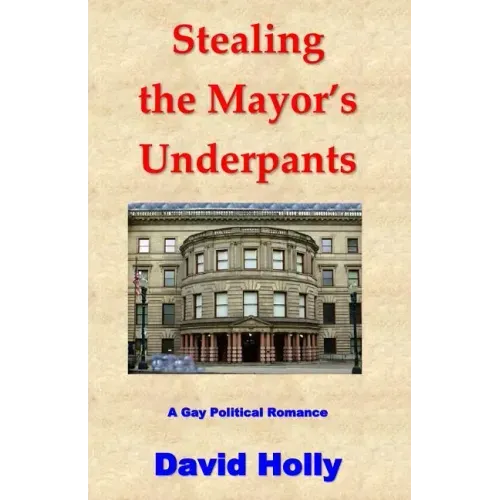 Stealing the Mayor's Underpants: A Gay Political Romance