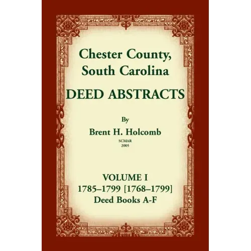 Chester County, South Carolina, Deed Abstracts, Volume I: 1785-1799 [1768-1799] Deed Book A-F