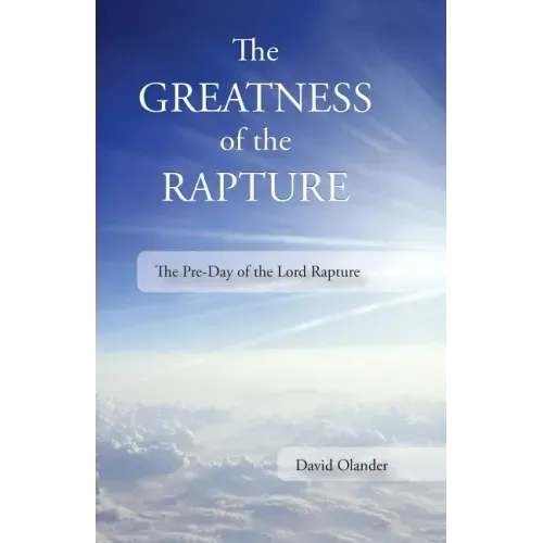 The Greatness of the Rapture: The Pre-Day of the Lord Rapture
