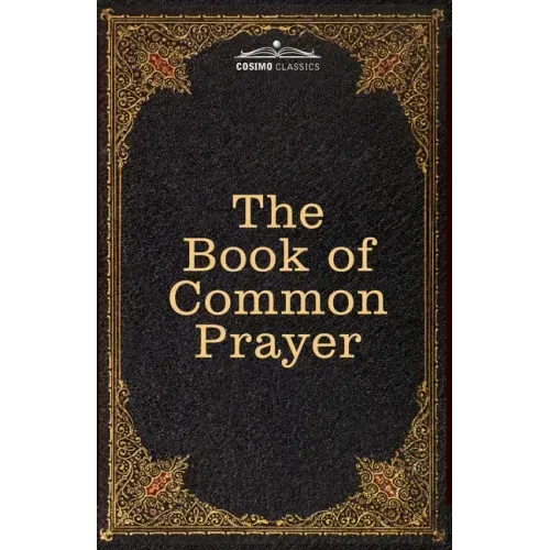 The Book of Common Prayer: and Administration of the Sacraments and other Rites and Ceremonies of the Church, after the use of the Church of England