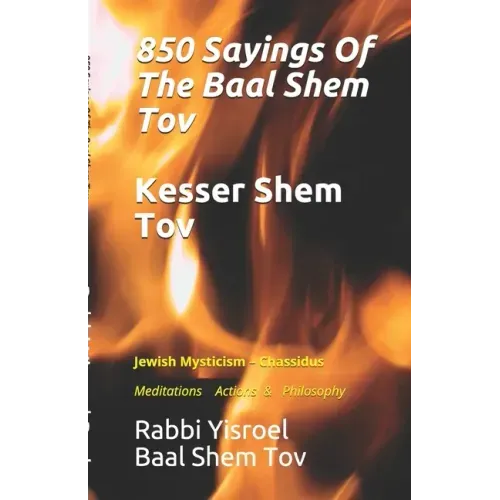 Sayings Of The Baal Shem Tov - Kesser Shem Tov: Meditations Actions & Philosophy