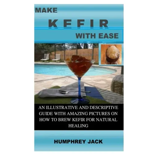 Make Kefir with Ease: An Illustrative and Descriptive Guide with Amazing Pictures on How to Brew Kefir for Natural Healing