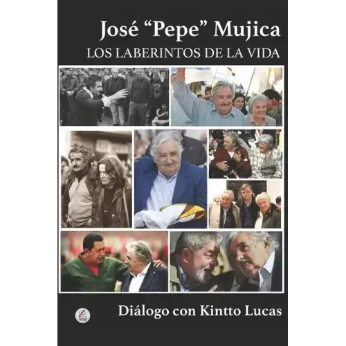 José "Pepe" Mujica: Los Laberintos de la Vida