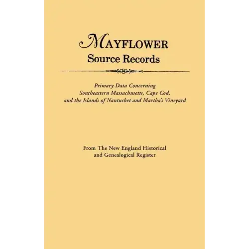 An Mayflower Source Records. from the New England Historical and Genealogical Register. Primary Data Concerning Southeastern Masssachusetts, Cape Cod