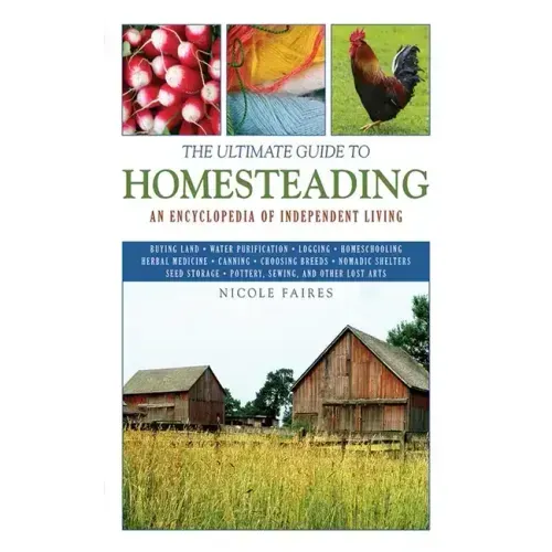 The Ultimate Guide to Homesteading: An Encyclopedia of Independent Living