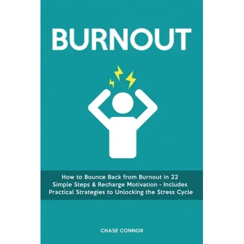 Burnout: How to Bounce Back from Burnout in 22 Simple Steps & Recharge Motivation - Includes Practical Strategies to Unlocking the Stress Cycle