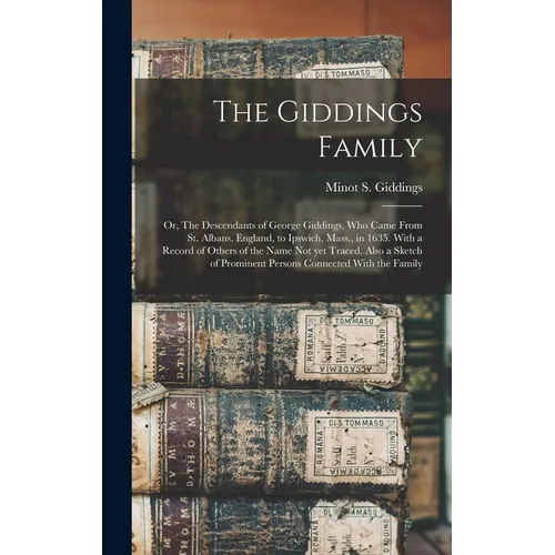 The Giddings Family: Or, The Descendants of George Giddings, who Came From St. Albans, England, to Ipswich, Mass., in 1635. With a Record o