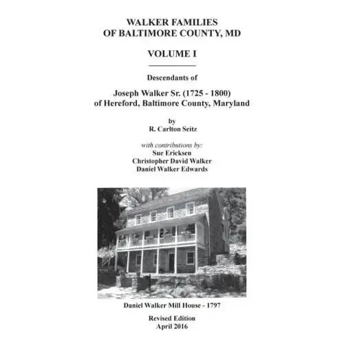 Walker Families of Baltimore County, MD: The Descendants of Joseph Walker Sr. (1725 - 1800) of Hereford, Baltimore County, Maryland - Volume I