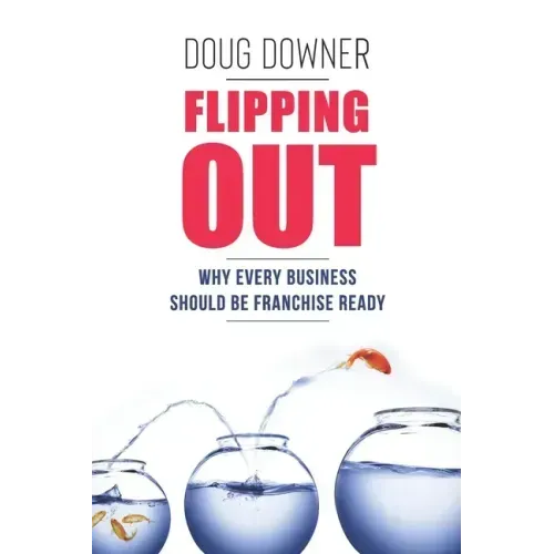 Flipping Out: Why Every Business Should Be Franchise Ready