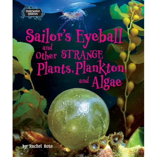 Sailor's Eyeball and Other Strange Plants, Plankton, and Algae