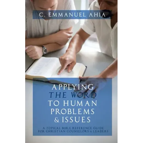 Applying the Word to Human Problems & Issues: A Topical Bible Reference Guide for Christian Counselors & Leaders