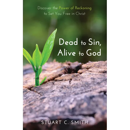 Dead to Sin, Alive to God: Discover the Power of Reckoning to Set You Free in Christ