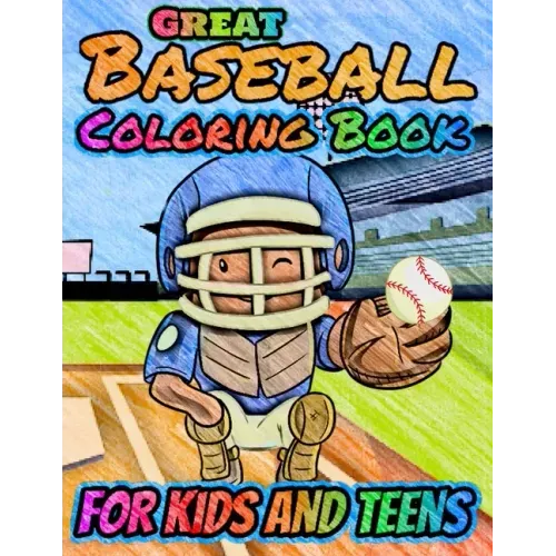 Great Baseball Coloring For Kids and Teens: Fun Baseball Coloring Book For Your Little Boys And Girls, Kids, Toddlers, Kindergartens, Preschoolers