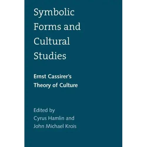 Symbolic Forms and Cultural Studies: Ernst Cassirer's Theory of Culture