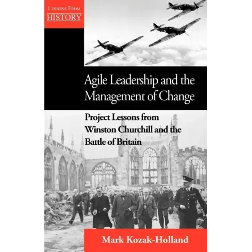 Agile Leadership and the Management of Change: Project Lessons from Winston Churchill and the Battle of Britain