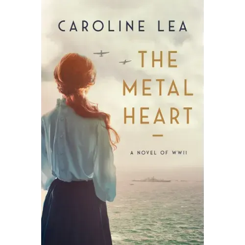 The Metal Heart: A Novel of Love and Valor in World War II