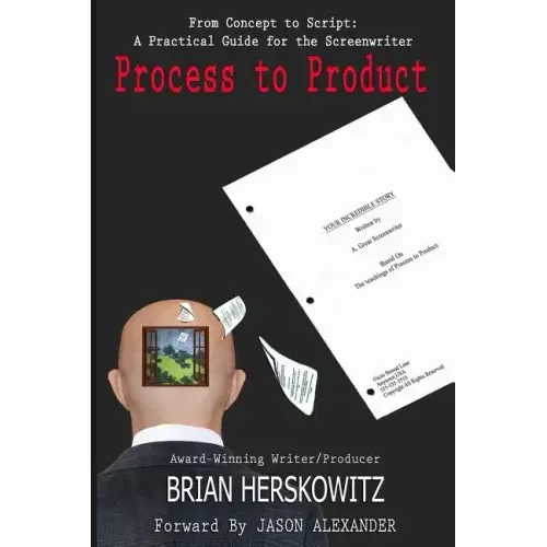 Process to Product: From Concept to Script: A Practical Guide for the Screenwriter