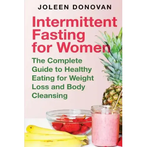 Intermittent Fasting for Women: The Complete Guide to Healthy Eating for Weight Loss and Body Cleansing