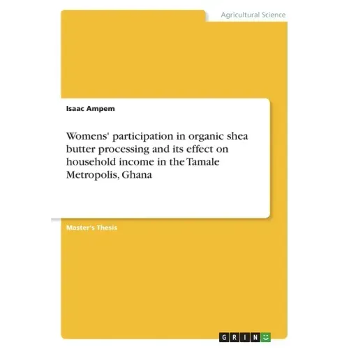 Womens' participation in organic shea butter processing and its effect on household income in the Tamale Metropolis, Ghana