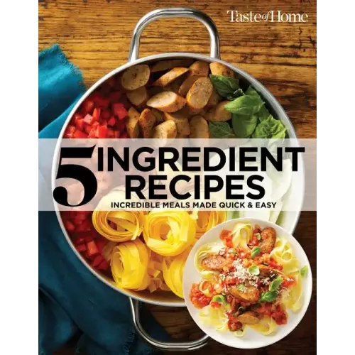 Taste of Home 5 Ingredient Cookbook 2e: Incredible Meals Made Quick & Easy