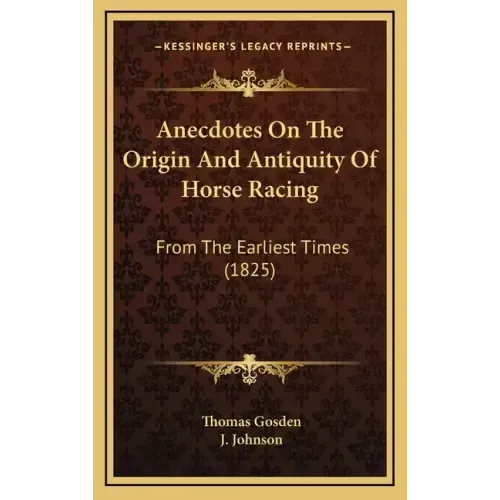Anecdotes On The Origin And Antiquity Of Horse Racing: From The Earliest Times (1825)
