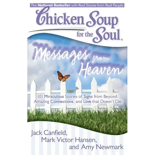 Chicken Soup for the Soul: Messages from Heaven: 101 Miraculous Stories of Signs from Beyond, Amazing Connections, and Love That Doesn't Die