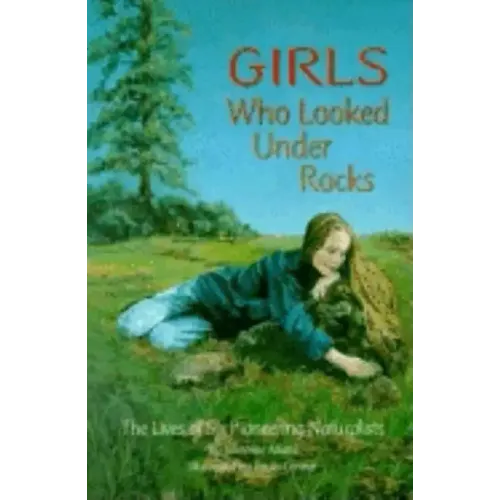 Girls Who Looked Under Rocks: The Lives of Six Pioneering Naturalists