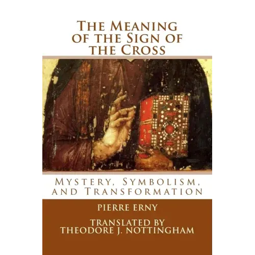 The Meaning of the Sign of the Cross: Mystery, Symbolism, and Transformation