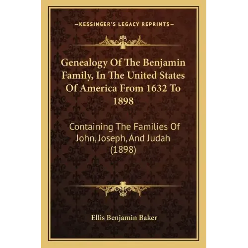 Genealogy Of The Benjamin Family, In The United States Of America From 1632 To 1898: Containing The Families Of John, Joseph, And Judah (1898)