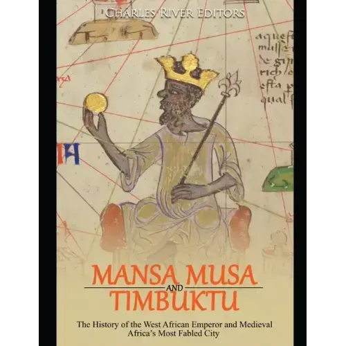 Mansa Musa and Timbuktu: The History of the West African Emperor and Medieval Africa's Most Fabled City