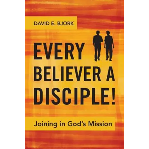 Every Believer a Disciple!: Joining in God's Mission
