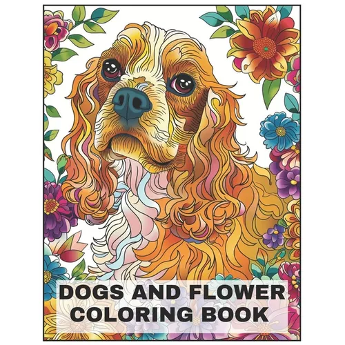 Dogs and Flower Coloring Book: +50 Cocker Spaniel Dog breeds Coloring pages, amazing for all Dogs Breeds Lovers, for men, women, and youngs