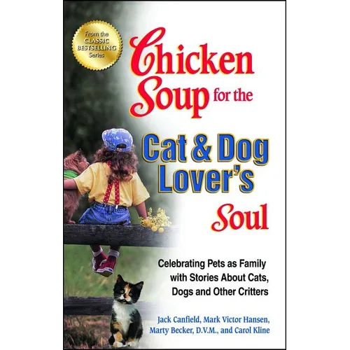 Chicken Soup for the Cat & Dog Lover's Soul: Celebrating Pets as Family with Stories about Cats, Dogs and Other Critters