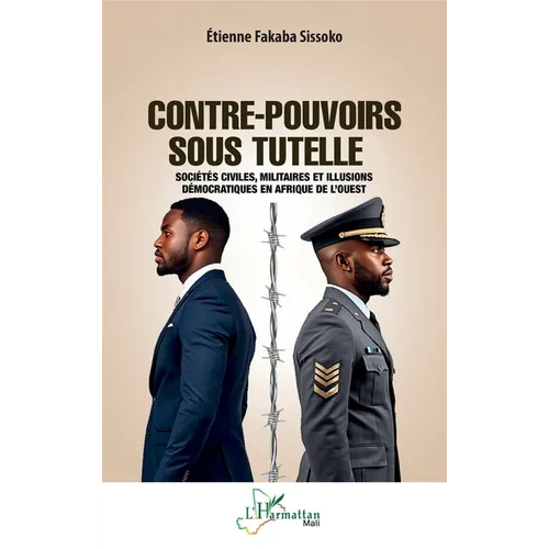 Contre-pouvoirs sous tutelle: Sociétés civiles, militaires et illusions démocratiques en Afrique de l'Ouest