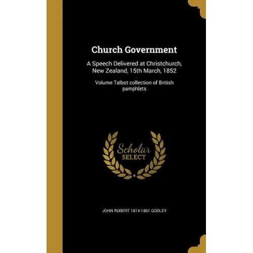 Church Government: A Speech Delivered at Christchurch, New Zealand, 15th March, 1852; Volume Talbot collection of British pamphlets