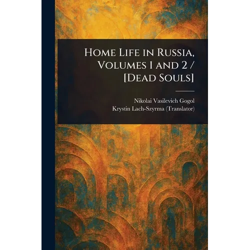 Home Life in Russia, Volumes 1 and 2 / [Dead Souls]